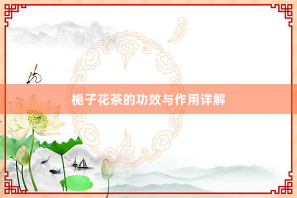 栀子花茶的功效与作用详解